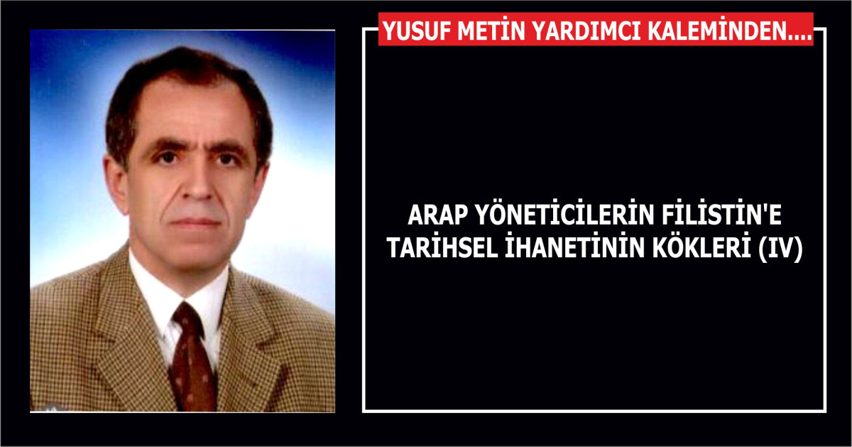 ARAP YÖNETİCİLERİN FİLİSTİN'E TARİHSEL İHANETİNİN KÖKLERİ (IV)