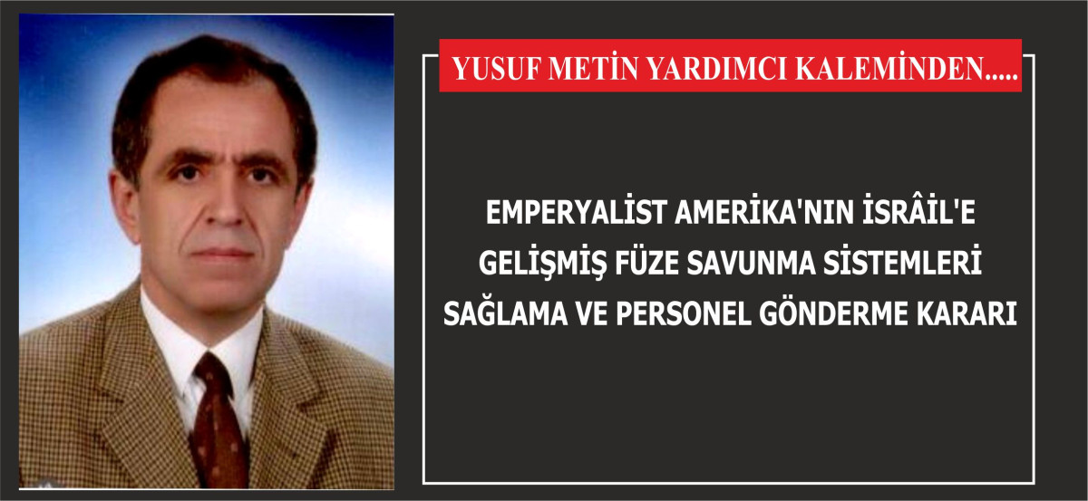 EMPERYALİST AMERİKA'NIN İSRÂİL'E GELİŞMİŞ FÜZE SAVUNMA SİSTEMLERİ SAĞLAMA VE PERSONEL GÖNDERME KARARI